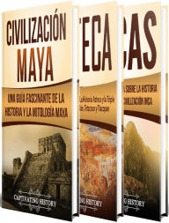 Title: Antiguas Civilizaciones: Una Fascinante Guia sobre la Historia de los Mayas, Aztecas y el Imperio Inca, Author: Captivating History