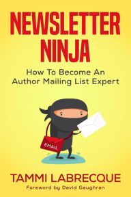 Title: Newsletter Ninja: How to Become an Author Mailing List Expert, Author: Tammi L Labrecque