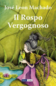 Title: Il Rospo Vergognoso: Racconti per l'infanzia, Author: José Leon Machado