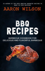 Title: BBQ Recipes: Barbecue Cookbook For Delicious And Flavorful Barbeque, Author: Aaron Wilson