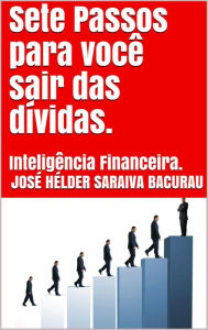 Title: Sete Passos para você sair das dívidas., Author: JOSÉ HÉLDER SARAIVA BACURAU