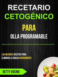 Title: Recetario Cetogénico Para Olla Programable: Las Mejores Recetas Para Eliminar La Grasa Rápidamente, Author: Betty Cocino