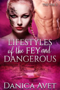 Title: Lifestyles of the Fey and Dangerous (The Veil, #3), Author: Danica Avet