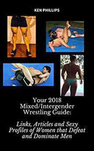 Title: Your 2018 Mixed/Intergender Wrestling Guide: Links, Articles and Sexy Profiles of Women that Defeat and Dominate Men, Author: Ken Phillips