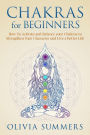 Chakras for Beginners: How to Activate and Balance Your Chakras to Strengthen Your Character and Live a Better Life