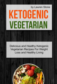 Title: Ketogenic Vegetarian: Delicious And Healthy Ketogenic Vegetarian Recipes For Weight Loss And Healthy Living, Author: Lauren Stone