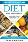 Mediterranean Diet for Beginners: The Ultimate Guide to a Simple 4-Week Action Plan for Long Lasting Weight Loss and a Healthy Lifestyle. (Cookbook Included: Best Delicious Mediterranean Recipes)