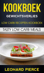 Title: Kookboek: Gewichtsverlies: Low Carb Recepten Kookboek: Tasty Low Carb Meals, Author: Leonard Pierce
