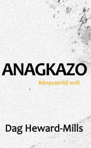 Title: Anagkazo: A kenyszerito ero!, Author: Dag Heward-Mills