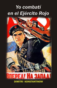 Title: Yo combatí en el Ejército Rojo, Author: Dimitri Konstantinow