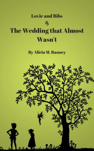 Title: Lovie and Bibs and the Wedding that Almost Wasn't, Author: Alicia Ranney