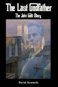 Title: The Last Godfather the John Gotti Story, Author: David Kennedy
