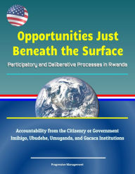 Title: Opportunities Just Beneath the Surface: Participatory and Deliberative Processes in Rwanda - Accountability from the Citizenry or Government, Imihigo, Ubudehe, Umuganda, and Gacaca Institutions, Author: Progressive Management