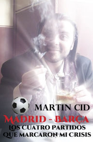 Title: Madrid: Barcelona, los Siete Partidos que Marcaron mi Crisis, Author: Martin Cid