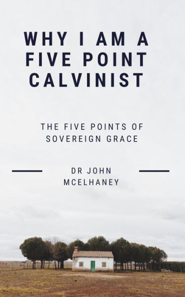 Why I Am A Five Point Calvinist