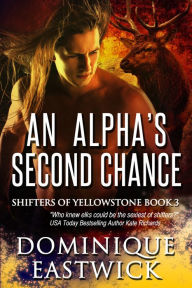 Title: An Alpha's Second Chance (Shifters of Yellowstone Book 3), Author: Dominique Eastwick