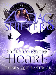 Title: Shot Through the Heart: A Zodiac Shifters Paranormal Romance: Libra (Zodiac Sanctuary Book 2), Author: Dominique Eastwick