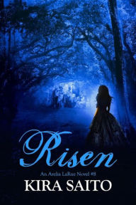 Title: Risen, An Arelia LaRue Novel #8, Author: Kira Saito