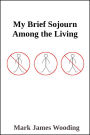 My Brief Sojourn Among the Living