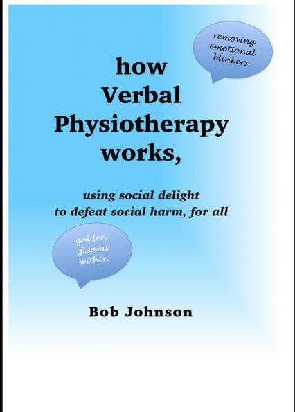 How Verbal Physiotherapy Works, Using Social Delight to Defeat Social Harm, for All