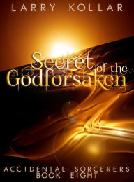 Title: Secret of the Godforsaken, Author: Larry Kollar