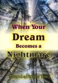 Title: When Your Dream Becomes A Nightmare, Author: Mkambanizithe Daka