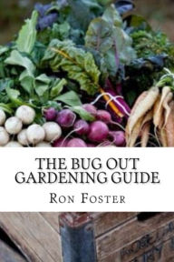 Title: The Bug Out Gardening Guide: Growing Survival Food When It Absolutely Matters, Author: Ron Foster