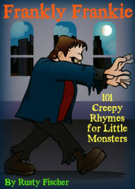 Title: Frankly Frankie: 101 Creepy Rhymes for Little Monsters, Author: Rusty Fischer