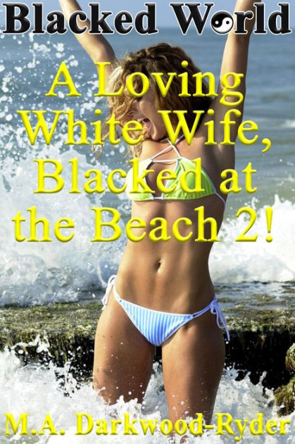 Blacked World A Loving White Wife Blacked At The Beach By M A Darkwood Ryder Ebook