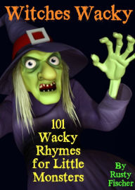 Title: Witches Wacky: 101 Wacky Rhymes for Little Monsters, Author: Rusty Fischer