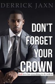 Title: Don't Forget Your Crown: Self-love has everything to do with it., Author: Derrick Jaxn