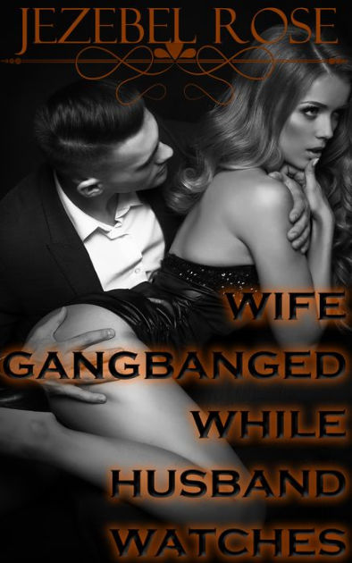 wives gangbanged while husband watches