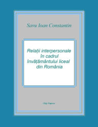 Title: Relatii interpersonale in cadrul invatamantului liceal din Romania, Author: Savu Ioan-Constantin