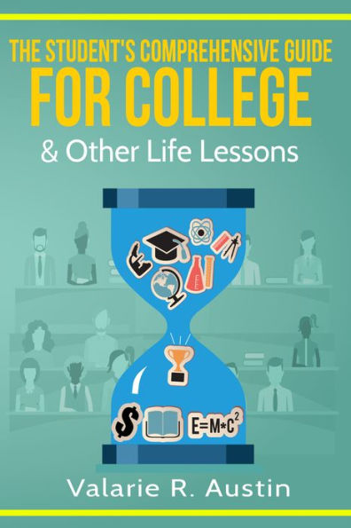 The Student's Comprehensive Guide For College & Other Life Lessons