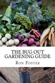 Title: The Bug Out Gardening Guide: Growing Survival Garden Food When It Absolutely Matters, Author: Ron Foster