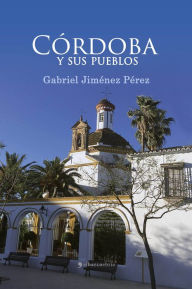 Title: Córdoba y sus pueblos, Author: Gabriel Jim?nez P?rez