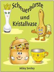 Title: Scheuerbürste und Kristallvase-Eine Geschichte für Kinder und Erwachsene, Author: Miley Smiley