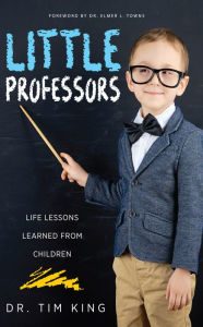 Title: Little Professors: Life Lessons Learned from Children, Author: Dr Tim King