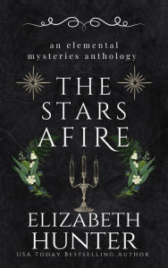Title: The Stars Afire: An Elemental Mysteries Anthology, Author: Elizabeth Hunter