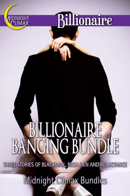 Billionaire Banging Bundle (Graphic Sexual Scenes of Maids, Blackmail and More!) by Midnight Climax Bundles eBook Barnes and Noble®