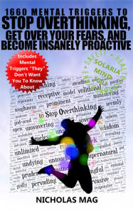 Title: 1660 Mental Triggers to Stop Overthinking, Get Over Your Fears, and Become Insanely Proactive, Author: Nicholas Mag