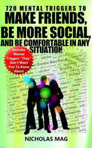 Title: 720 Mental Triggers to Make Friends, Be More Social, and Be Comfortable In Any Situation, Author: Nicholas Mag