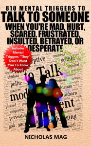 Title: 810 Mental Triggers to Talk to Someone When You're Mad, Hurt, Scared, Frustrated, Insulted, Betrayed, or Desperate, Author: Nicholas Mag