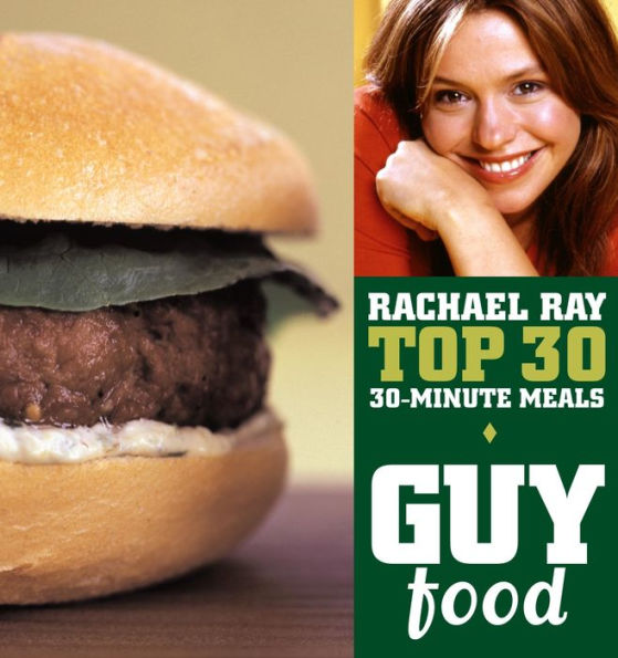 Guy Food: Rachael Ray's Top 30 30-Minute Meals