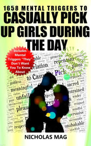 Title: 1658 Mental Triggers to Casually Pick Up Girls During The Day, Author: Nicholas Mag