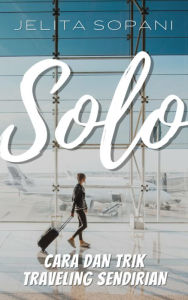 Title: Solo: Cara dan Trik Traveling Sendirian, Author: Jelita Sopani