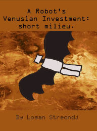 Title: A Robot's Venusian Investment, Author: Logan Streondj