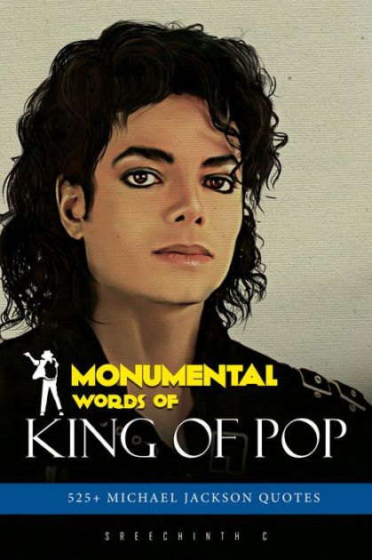 Monumental Words Of King Of Pop 525 Michael Jackson Quotes By Sreechinth C Nook Book Ebook Barnes Noble