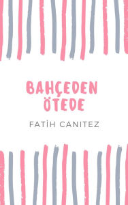 Title: Bahçeden Ötede, Author: Fatih Canitez