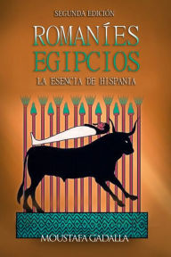 Title: Romaníes Egipcios: La Esencia de Hispania, Author: Moustafa Gadalla